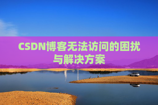 CSDN博客无法访问的困扰与解决方案